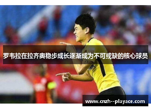 罗韦拉在拉齐奥稳步成长逐渐成为不可或缺的核心球员