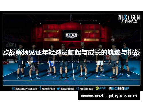 欧战赛场见证年轻球员崛起与成长的轨迹与挑战